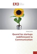 Couverture du livre « Quand les startups redéfinissent la communication » de Victoria Louvel aux éditions Editions Universitaires Europeennes