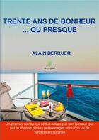 Couverture du livre « Trente ans de bonheur...ou presque » de Alain Berruer aux éditions Le Lys Bleu