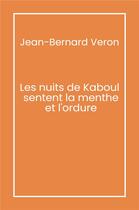 Couverture du livre « Les nuits de Kaboul sentent la menthe et l'ordure » de Jean-Bernard Veron aux éditions Librinova