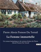 Couverture du livre « La Femme immortelle : Un roman fantastique et de science-fiction de Pierre Alexis Ponson Du Terrail » de Pierre Alexis Ponson Du Terrail aux éditions Culturea