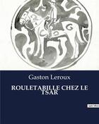 Couverture du livre « ROULETABILLE CHEZ LE TSAR » de Gaston Leroux aux éditions Culturea