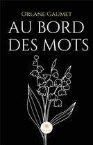 Couverture du livre « Au bord des mots » de Gaumet Orlane aux éditions Le Lys Bleu