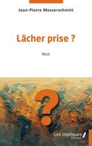 Couverture du livre « Lâcher prise ? » de Jean-Pierre Messerschmitt aux éditions Les Impliques