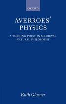 Couverture du livre « Averroes' Physics: A Turning Point in Medieval Natural Philosophy » de Glasner Ruth aux éditions Oup Oxford