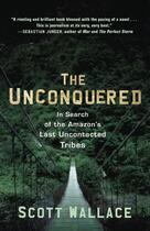 Couverture du livre « THE UNCONQUERED - IN SEARCH OF THE AMAZON''S LAST UNCONTACTED TRIBES » de Scott Wallace aux éditions Broadway Books