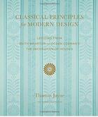 Couverture du livre « Classical principles for modern design ; lessons from Edith Wharton and Ogden Codman's ; the decoration of houses » de Thomas Jayne aux éditions Random House Us