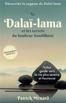 Couverture du livre « Le dalaï-lama et les secrets du bonheur bouddhiste : Votre guide vers la vie plus sereine et heureuse » de Patrick Ménard aux éditions Abp Publishing