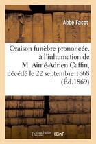 Couverture du livre « Oraison funebre prononcee, a l'inhumation de m. aime-adrien caffin, decede le 22 septembre 1868 » de Facot aux éditions Hachette Bnf