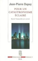 Couverture du livre « Pour un catastrophisme eclaire. quand l'impossible est certain » de Jean-Pierre Dupuy aux éditions Seuil