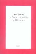 Couverture du livre « Le grand incendie de l'homme » de Jean Daive aux éditions Seuil