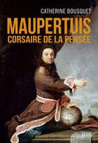 Couverture du livre « Maupertuis, corsaire de la pensée » de Catherine Bousquet aux éditions Seuil