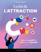 Couverture du livre « La loi de l'attraction : Attirer le positif et réaliser ses objectifs » de Alexandra Raillan aux éditions Larousse