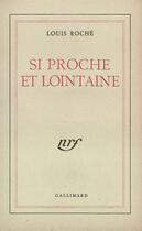 Couverture du livre « Si Proche Et Si Lointaine » de Loïck Roche aux éditions Gallimard