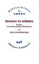 Couverture du livre « Accuser et séduire ; essais sur Jean-Jacques Rousseau » de Jean Starobinski aux éditions Gallimard