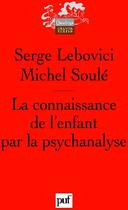 Couverture du livre « La connaissance de l'enfant par la psychanalyse (2e édition) » de Lebovici/Soule aux éditions Puf