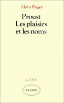 Couverture du livre « Proust. les plaisirs et les noms - heresies du desir » de Alain Roger aux éditions Denoel