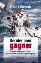 Couverture du livre « Décider pour gagner ; une méthodologie en 7 étapes pour optimiser les talents de votre équipe » de Didier Durandy aux éditions Eyrolles