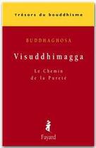 Couverture du livre « Visuddhimagga ; le chemin de la pureté » de Buddhaghosa aux éditions Fayard