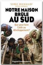 Couverture du livre « Notre maison brûle au sud ; que peut faire l'aide au développement ? » de Serge Michailof aux éditions Fayard