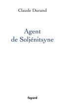 Couverture du livre « Agent de Soljénitsyne » de Claude Durand aux éditions Fayard