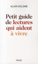 Couverture du livre « Petit guide des lectures qui aident à vivre » de Alain Golomb aux éditions Payot