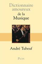 Couverture du livre « Dictionnaire amoureux ; de la musique » de Tubeuf André aux éditions Plon