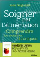 Couverture du livre « Soigner par l'alimentation ; comprendre les maladies chroniques » de Jean Seignalet aux éditions Rocher