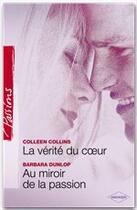 Couverture du livre « La verité du coeur ; au miroir de la passion » de Barbara Dunlop et Colleen Collins aux éditions Harlequin