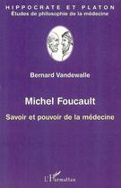 Couverture du livre « Michel Foucault ; savoir et pouvoir de la médecine » de Bernard Vandewalle aux éditions L'harmattan
