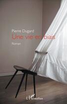 Couverture du livre « Une vie en biais » de Pierre Dugard aux éditions L'harmattan