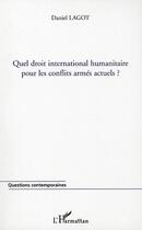 Couverture du livre « Quel droit international humanitaire pour les conflits armés actuels ? » de Daniel Lagot aux éditions L'harmattan