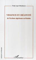Couverture du livre « Violence et creativite - de l'ecriture algerienne au feminin » de Trudy Agar-Mendousse aux éditions Editions L'harmattan