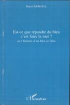 Couverture du livre « Est-ce que répandre du bleu c'est faire la mer ? ou l'histoire d'un bleu à l'âme » de Marcel Moratal aux éditions Editions L'harmattan