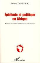 Couverture du livre « Épidemie et politique en Afrique ; maladie du sommeil et tuberculose au Cameroun » de Josiane Tantchou aux éditions Editions L'harmattan