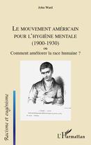 Couverture du livre « Le mouvement américain pour l'hygiène mentale 1900-1930 ; ou comment améliorer la race humaine ? » de John Ward aux éditions Editions L'harmattan