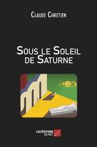 Couverture du livre « Sous le soleil de Saturne » de Claude Chretien aux éditions Editions Du Net