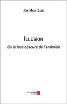 Couverture du livre « Illusion ou la face obscure de l'androïde » de Jean Marie Dassi aux éditions Editions Du Net