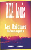 Couverture du livre « Les axiomes démasqués » de Louis Aka aux éditions Books On Demand