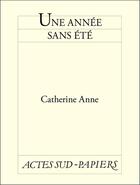 Couverture du livre « Une année sans été » de Catherine Anne aux éditions Editions Actes Sud