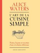 Couverture du livre « L'art de la cuisine simple Tome 1 : notes, leçons et recettes d'une révolution délicieuse » de Alice Waters aux éditions Editions Actes Sud