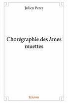 Couverture du livre « Chorégraphie des âmes muettes » de Julien Perez aux éditions Edilivre