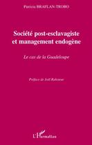 Couverture du livre « Société post-esclavagiste et management endogène ; le cas de la Guadeloupe » de Patricia Braflan-Trobo aux éditions Editions L'harmattan