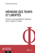 Couverture du livre « Mémoire des temps et libertés : analyse d'une psychologie de l'aliénation dans le rapport à l'histoire » de Danny Daniel Penali aux éditions L'harmattan