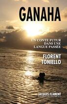 Couverture du livre « Ganaha : un conte futur dans une langue passée » de Florent Toniello aux éditions Jacques Flament