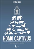 Couverture du livre « Homo captivus : une comparaison Homme-Animal pour un autre regard sur notre histoire, notre évolution et celle de nos sociétés » de Helene Hedin aux éditions Publishroom Factory