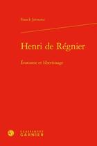 Couverture du livre « Henri de Régnier ; érotisme et libertinage » de Franck Javourez aux éditions Classiques Garnier