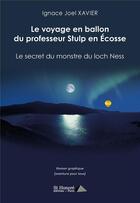 Couverture du livre « Le voyage en ballon du professeur stulp en ecosse - le secret du monstre du loch ness » de Xavier Ignace Joel aux éditions Saint Honore Editions