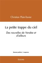 Couverture du livre « La petite trappe du ciel - des nouvelles de vendee et d'ailleurs » de Christian Plain-Texi aux éditions Edilivre