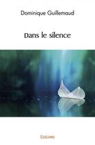 Couverture du livre « Dans le silence » de Dominique Guillemaud aux éditions Edilivre