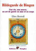 Couverture du livre « Hildegarde de Bingen ; une vie, une oeuvre un art de guérir en âme et en corps » de Ellen Breindl aux éditions Dangles
